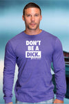 NEW DON'T BE A DICK MENS LONG SLEEVE T
